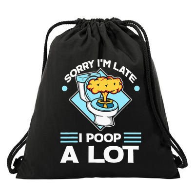 Sorry IM Late I Poop A Lot Funny Pooping Joke Funny Sayings Drawstring Bag