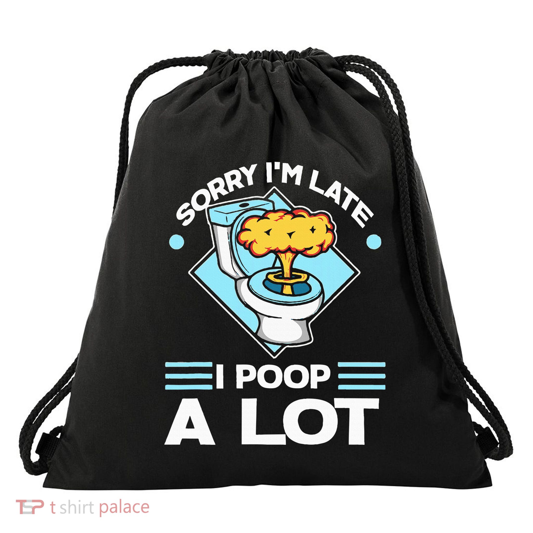 Sorry IM Late I Poop A Lot Funny Pooping Joke Funny Sayings Drawstring Bag