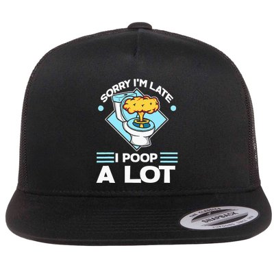 Sorry IM Late I Poop A Lot Funny Pooping Joke Funny Sayings Flat Bill Trucker Hat