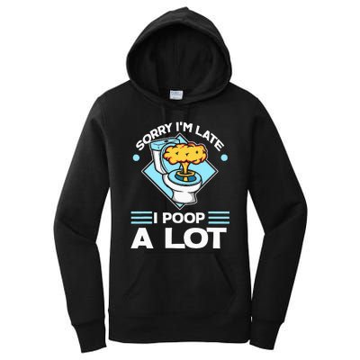 Sorry IM Late I Poop A Lot Funny Pooping Joke Funny Sayings Women's Pullover Hoodie