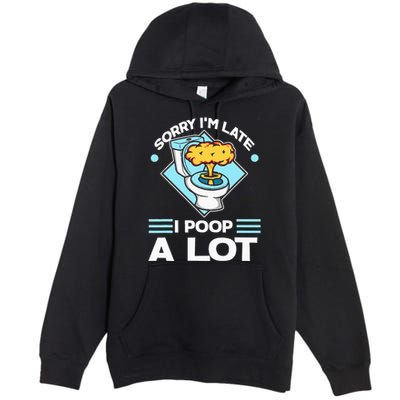 Sorry IM Late I Poop A Lot Funny Pooping Joke Funny Sayings Premium Pullover Hoodie