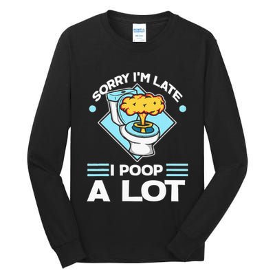 Sorry IM Late I Poop A Lot Funny Pooping Joke Funny Sayings Tall Long Sleeve T-Shirt