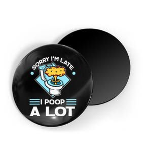 Sorry IM Late I Poop A Lot Funny Pooping Joke Funny Sayings Magnet