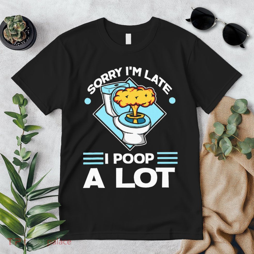 Sorry IM Late I Poop A Lot Funny Pooping Joke Funny Sayings Premium T-Shirt