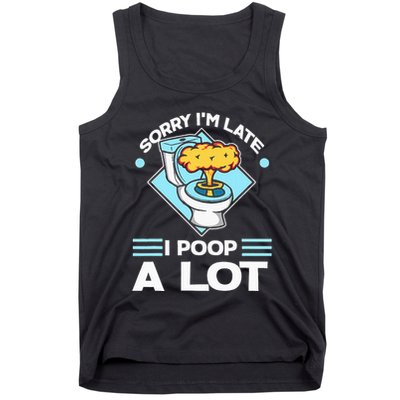 Sorry IM Late I Poop A Lot Funny Pooping Joke Funny Sayings Tank Top