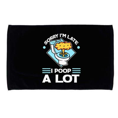 Sorry IM Late I Poop A Lot Funny Pooping Joke Funny Sayings Microfiber Hand Towel