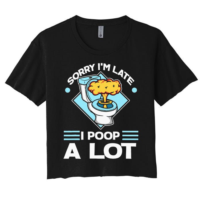 Sorry IM Late I Poop A Lot Funny Pooping Joke Funny Sayings Women's Crop Top Tee