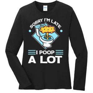 Sorry IM Late I Poop A Lot Funny Pooping Joke Funny Sayings Ladies Long Sleeve Shirt