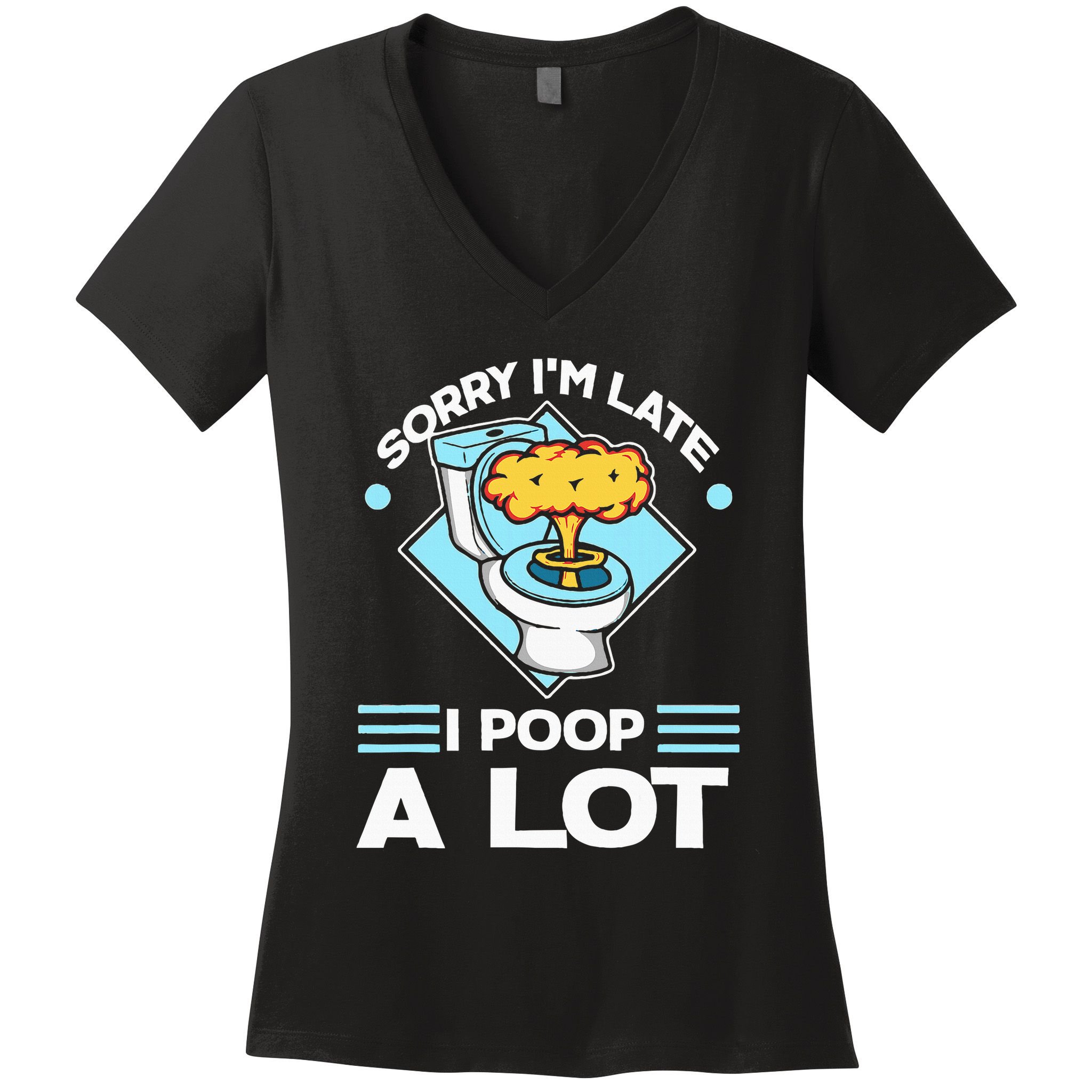 Sorry IM Late I Poop A Lot Funny Pooping Joke Funny Sayings Women's V-Neck T-Shirt