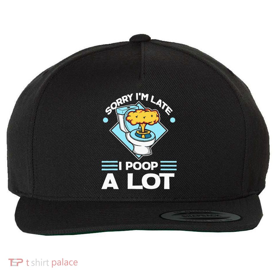 Sorry IM Late I Poop A Lot Funny Pooping Joke Funny Sayings Wool Snapback Cap