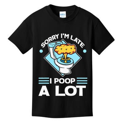 Sorry IM Late I Poop A Lot Funny Pooping Joke Funny Sayings Kids T-Shirt