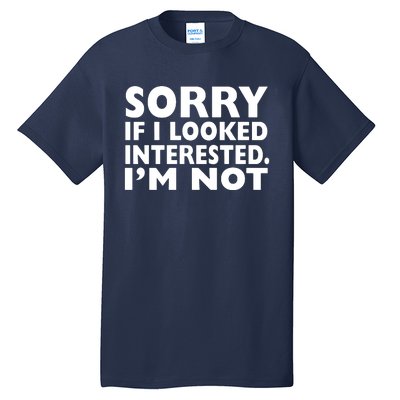 Sorry If Looked Interested Tall T-Shirt