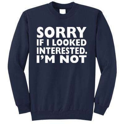 Sorry If Looked Interested Tall Sweatshirt