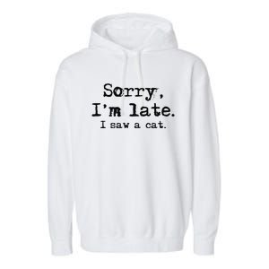 Sorry Im Late I Saw A Cat Funny Saying Garment-Dyed Fleece Hoodie