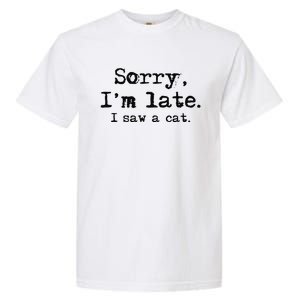 Sorry Im Late I Saw A Cat Funny Saying Garment-Dyed Heavyweight T-Shirt