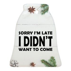 Sorry Im Late I Didnt Want To Come Ceramic Bell Ornament