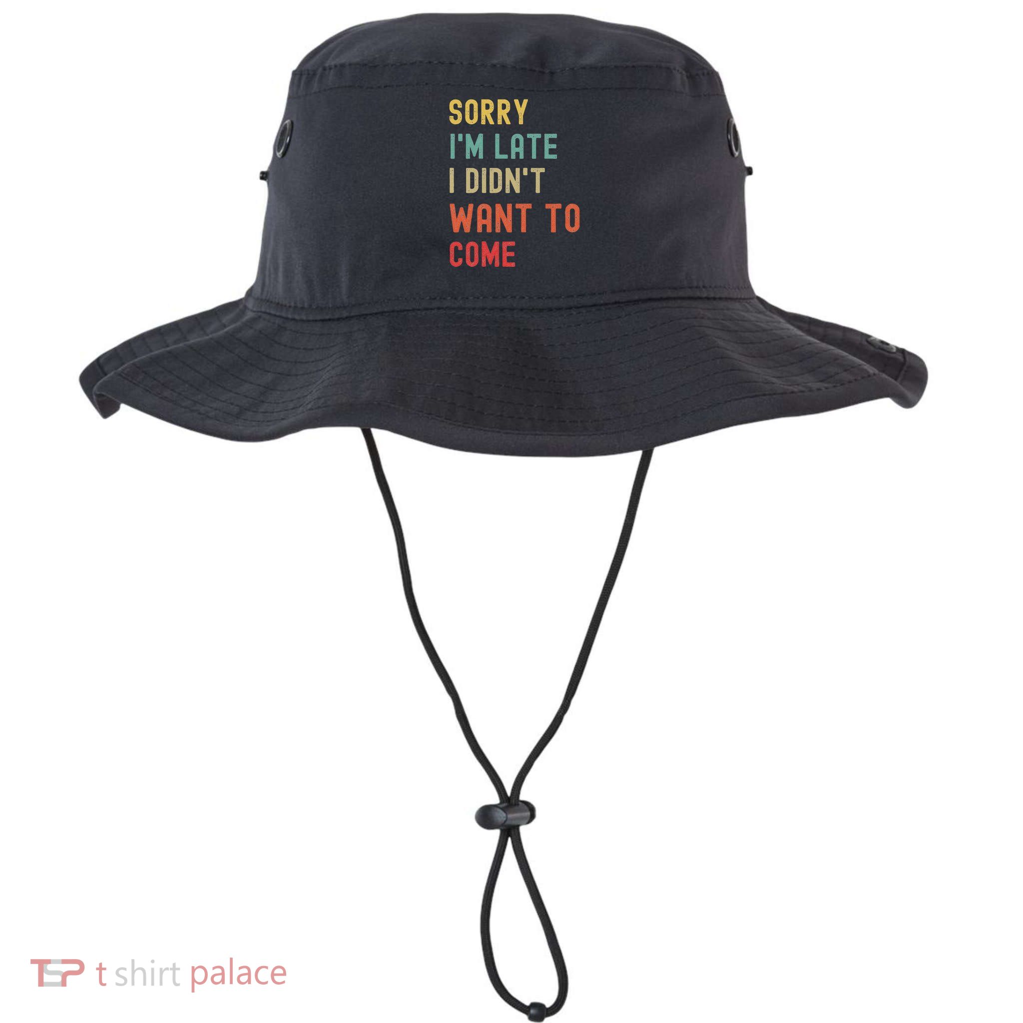 Sorry IM Late I DidnT Want To Come Legacy Cool Fit Booney Bucket Hat