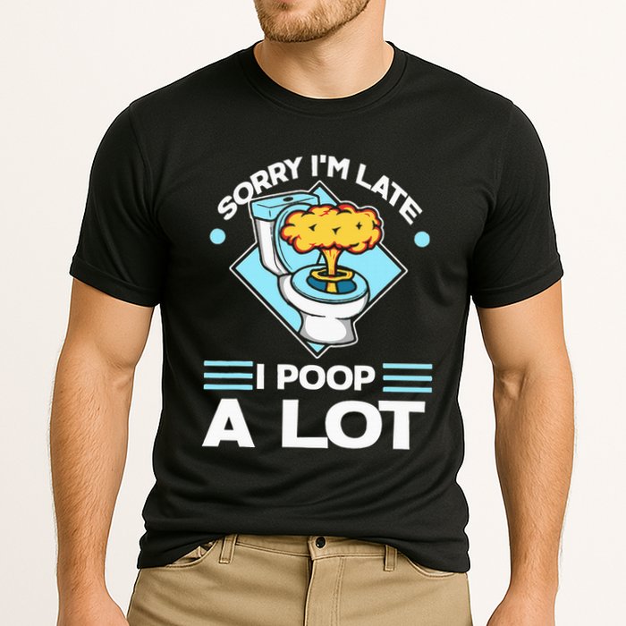 Sorry IM Late I Poop A Lot Funny Pooping Joke Funny Sayings Cooling Performance Crew T-Shirt