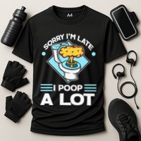 Sorry IM Late I Poop A Lot Funny Pooping Joke Funny Sayings Cooling Performance Crew T-Shirt