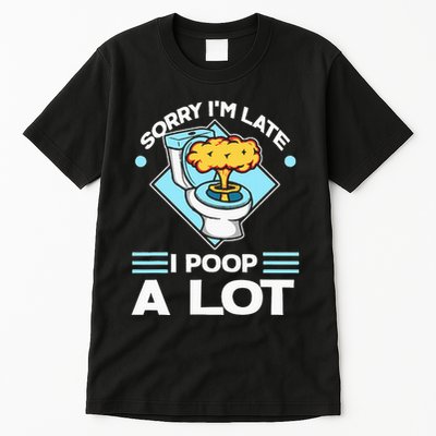 Sorry IM Late I Poop A Lot Funny Pooping Joke Funny Sayings Tall T-Shirt