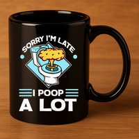Sorry IM Late I Poop A Lot Funny Pooping Joke Funny Sayings 11oz C Handle Ceramic Mug
