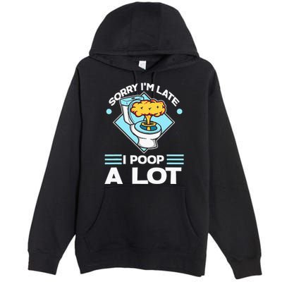 Sorry IM Late I Poop A Lot Funny Pooping Joke Funny Sayings Premium Pullover Hoodie