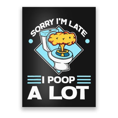 Sorry IM Late I Poop A Lot Funny Pooping Joke Funny Sayings Poster