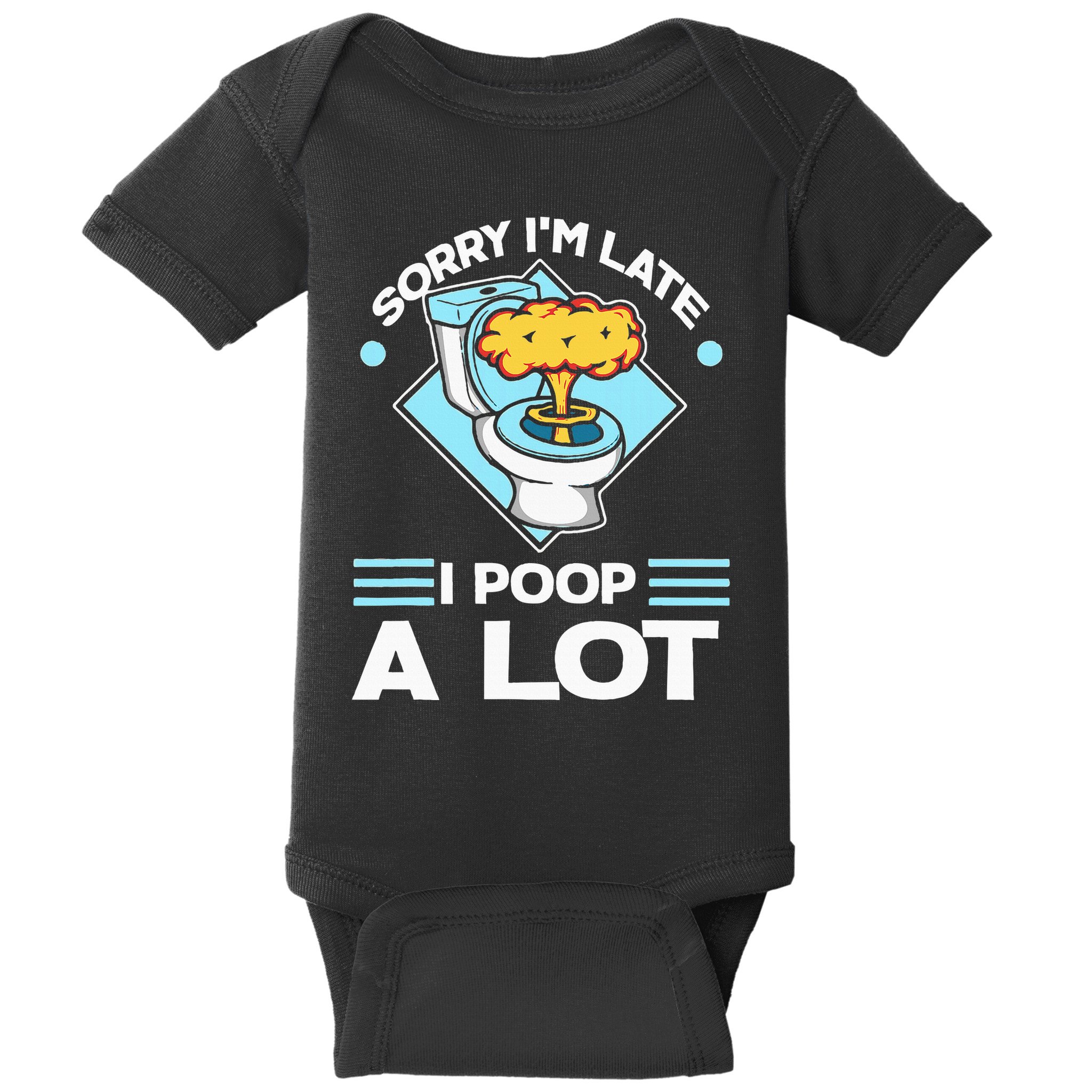 Sorry IM Late I Poop A Lot Funny Pooping Joke Funny Sayings Baby Bodysuit