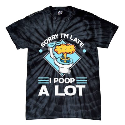 Sorry IM Late I Poop A Lot Funny Pooping Joke Funny Sayings Tie-Dye T-Shirt