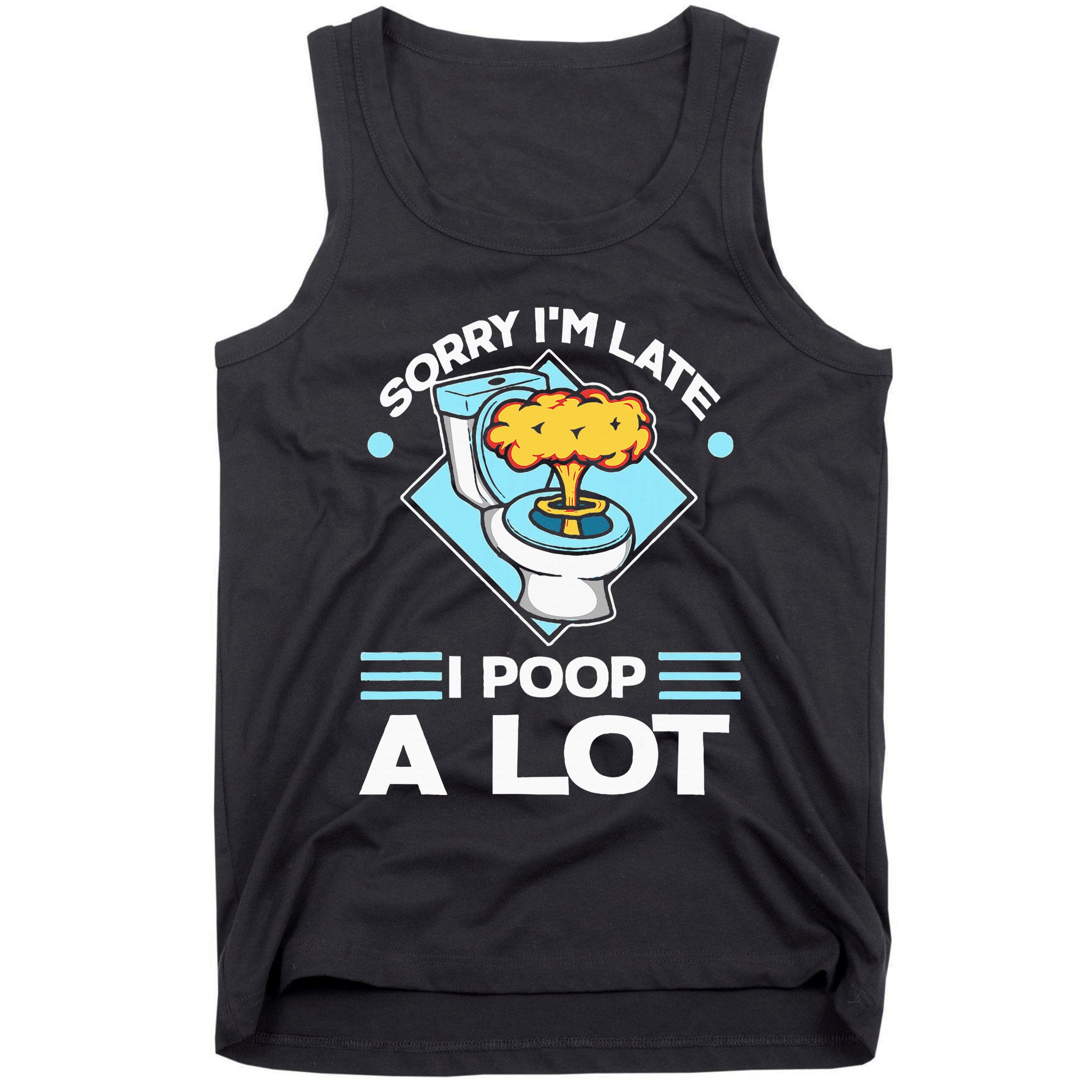 Sorry IM Late I Poop A Lot Funny Pooping Joke Funny Sayings Tank Top