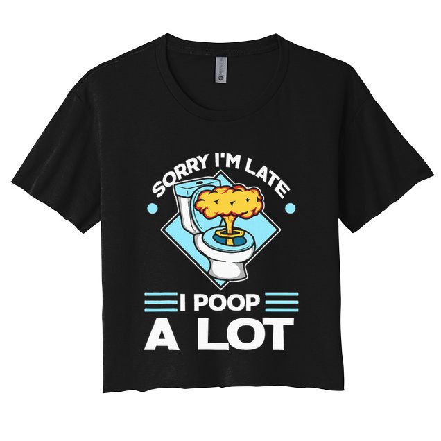 Sorry IM Late I Poop A Lot Funny Pooping Joke Funny Sayings Women's Crop Top Tee