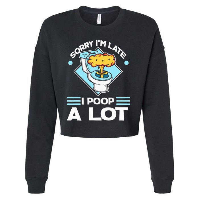 Sorry IM Late I Poop A Lot Funny Pooping Joke Funny Sayings Cropped Pullover Crew