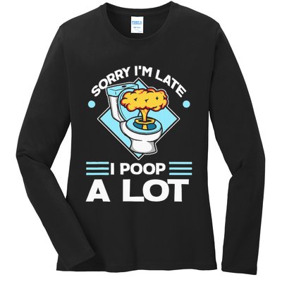 Sorry IM Late I Poop A Lot Funny Pooping Joke Funny Sayings Ladies Long Sleeve Shirt