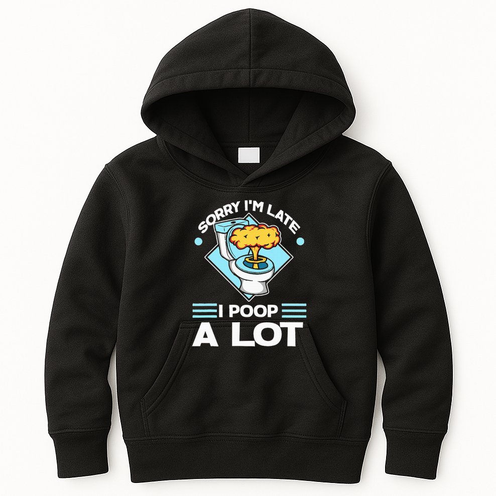 Sorry IM Late I Poop A Lot Funny Pooping Joke Funny Sayings Kids Hoodie