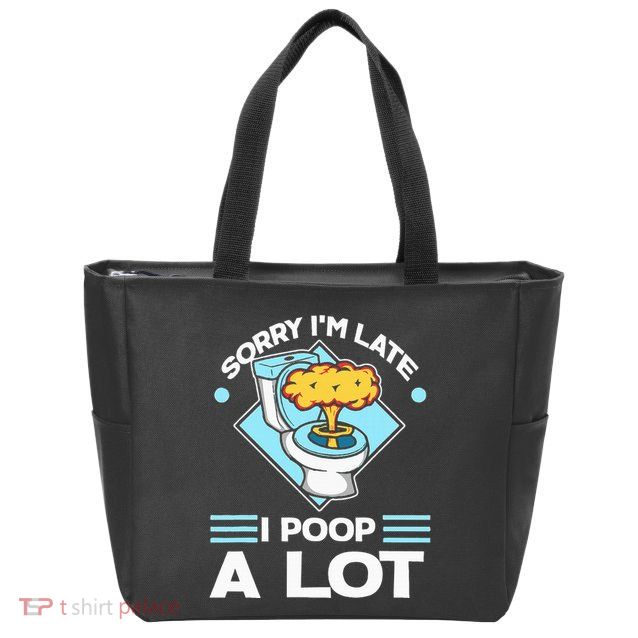 Sorry IM Late I Poop A Lot Funny Pooping Joke Funny Sayings Zip Tote Bag