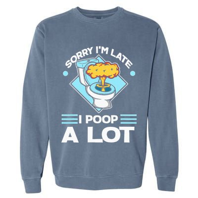 Sorry IM Late I Poop A Lot Funny Pooping Joke Funny Sayings Garment-Dyed Sweatshirt