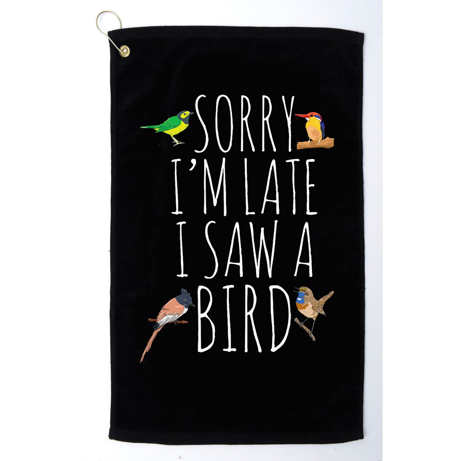 Sorry IM Late I Saw A Bird Cute Bird Lover Birding Golf Towel