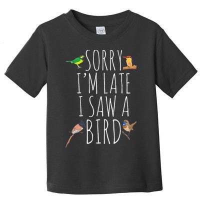 Sorry IM Late I Saw A Bird Cute Bird Lover Birding Toddler T-Shirt