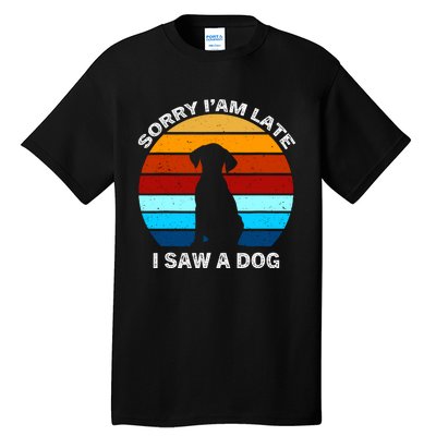 Sorry IM Late I Saw A Dog Retro Dog Tall T-Shirt