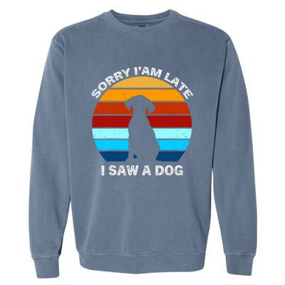 Sorry IM Late I Saw A Dog Retro Dog Garment-Dyed Sweatshirt