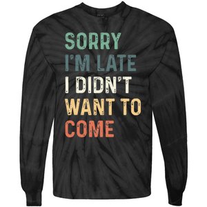 Sorry IM Late I DidnT Want To Come Sorry I Am Late Tie-Dye Long Sleeve Shirt