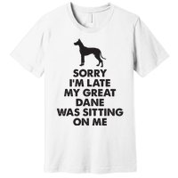 Sorry Im Late My Great Dane Was Sitting On Me Great Dane Premium T-Shirt