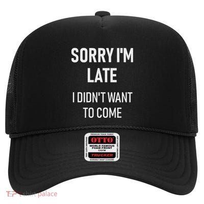 Sorry IM Late I DidnT Want To Come Funny Rude Humor High Crown Mesh Back Trucker Hat