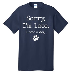 Sorry IM Late I Saw A Dog Tall T-Shirt