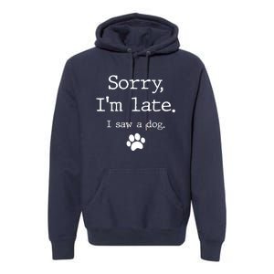 Sorry IM Late I Saw A Dog Premium Hoodie