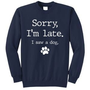 Sorry IM Late I Saw A Dog Tall Sweatshirt