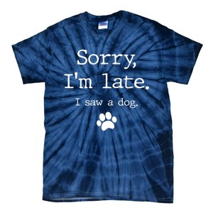 Sorry IM Late I Saw A Dog Tie-Dye T-Shirt