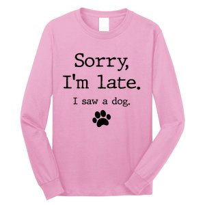 Sorry IM Late I Saw A Dog Long Sleeve Shirt