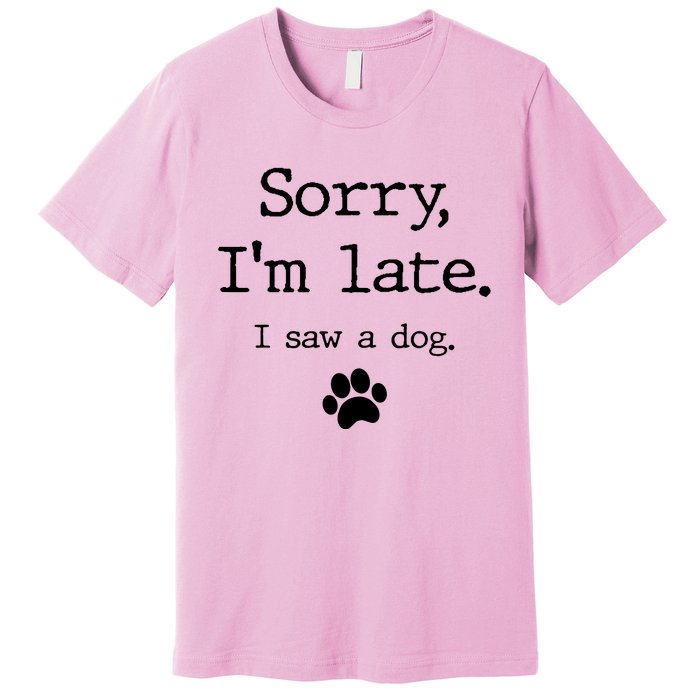 Sorry IM Late I Saw A Dog Premium T-Shirt