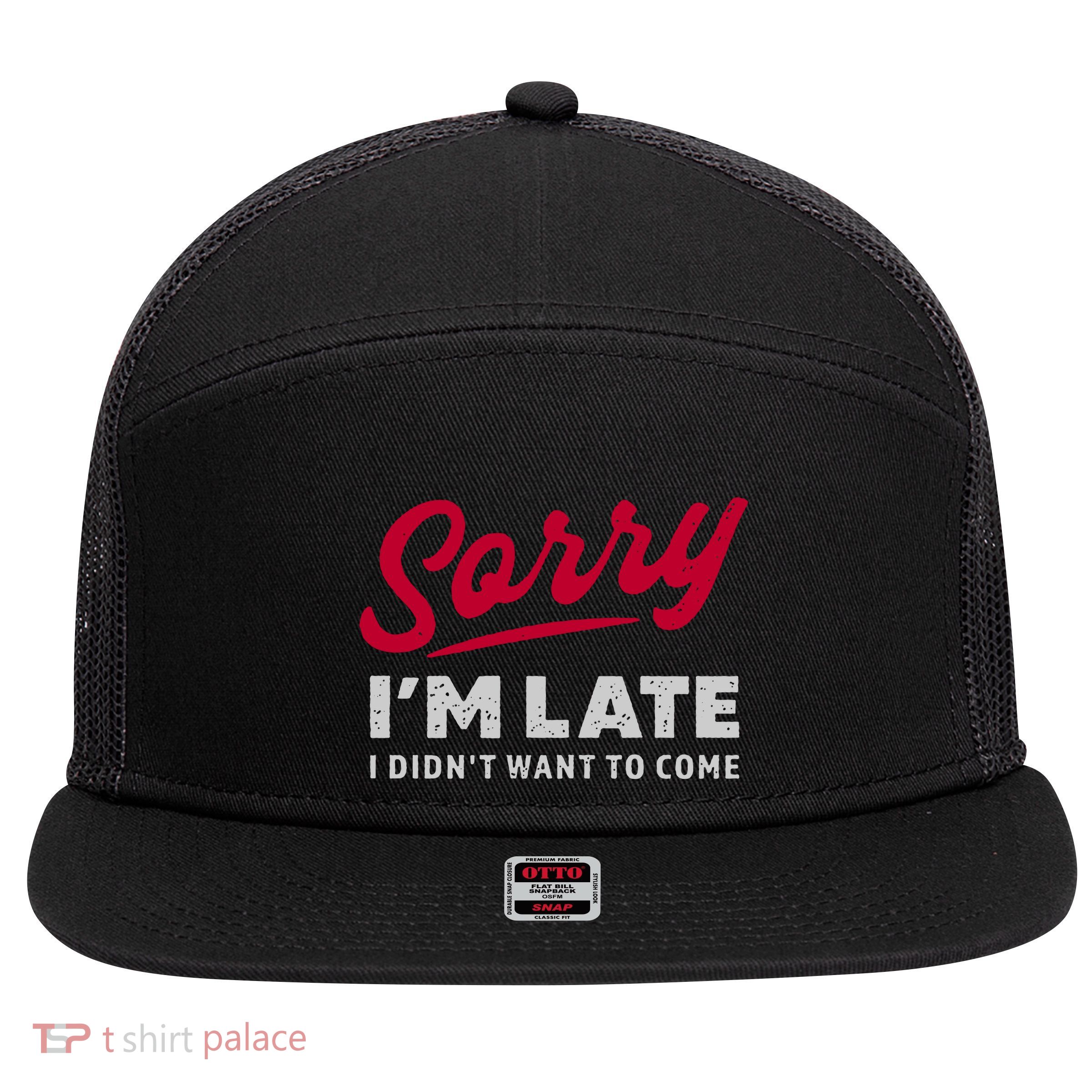 Sorry IM Late I DidnT Want To Come Funny 7 Panel Mesh Trucker Snapback Hat
